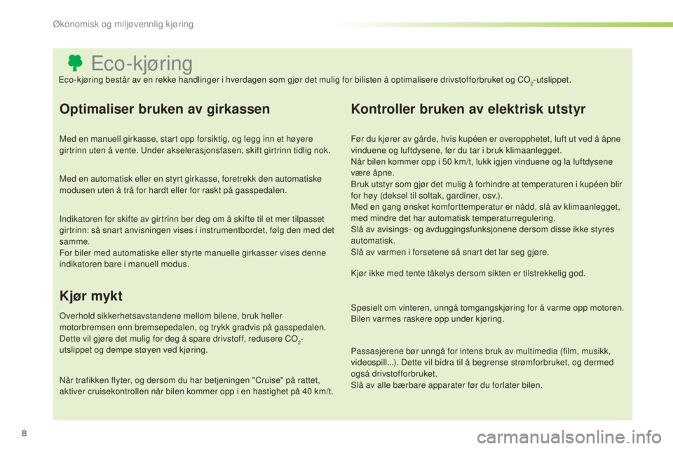CITROEN C3 PICASSO 2015 InstruksjonsbØker (in Norwegian) 8
C3Picasso_no_Chap00c_eco-conduite_ed01-2014
Eco-kjøring
Optimaliser bruken av girkassen
Med en manuell girkasse, start opp forsiktig, og legg inn et høyere
girtrinn uten å vente. un der akselera CITROEN C3 PICASSO 2015 InstruksjonsbØker (in Norwegian) 8
C3Picasso_no_Chap00c_eco-conduite_ed01-2014
Eco-kjøring
Optimaliser bruken av girkassen
Med en manuell girkasse, start opp forsiktig, og legg inn et høyere
girtrinn uten å vente. un der akselera