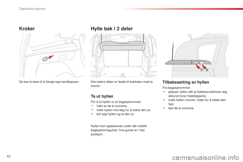 CITROEN C3 PICASSO 2015 InstruksjonsbØker (in Norwegian) 92
C3Picasso_no_Chap06_amenagement_ed01-2014
Kroker
De kan brukes til å henge opp handleposer.
Hylle bak i 2 deler
Den bakre delen er festet til bakluken med to
s n o r e r.
Ta ut hyllen
For å ta h CITROEN C3 PICASSO 2015 InstruksjonsbØker (in Norwegian) 92
C3Picasso_no_Chap06_amenagement_ed01-2014
Kroker
De kan brukes til å henge opp handleposer.
Hylle bak i 2 deler
Den bakre delen er festet til bakluken med to
s n o r e r.
Ta ut hyllen
For å ta h
