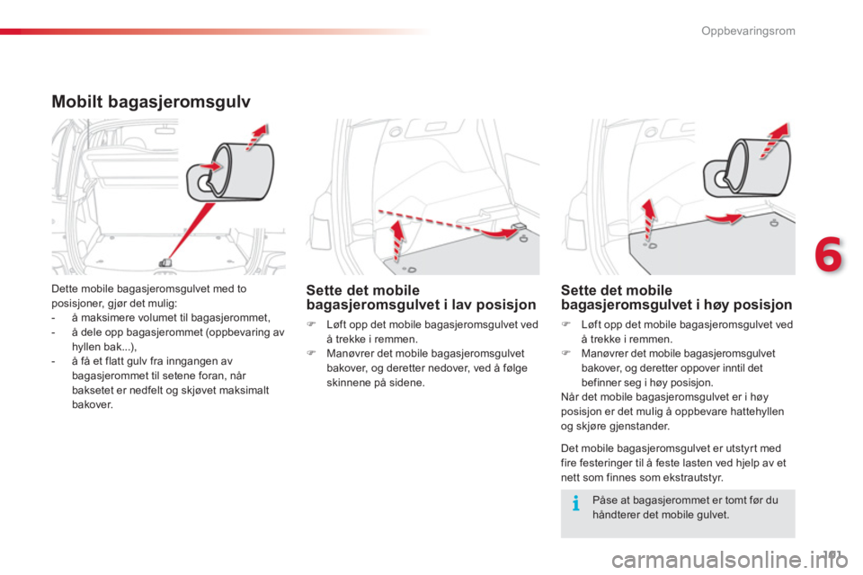 CITROEN C3 PICASSO 2014  InstruksjonsbØker (in Norwegian) 6
Oppbevaringsrom
101
Mobilt bagasjeromsgulv
  Dette mobile bagasjeromsgulvet med to 
posisjoner, gjør det mulig: 
   
 
-   å maksimere volumet til bagasjerommet, 
   
-   å dele opp bagasjerommet