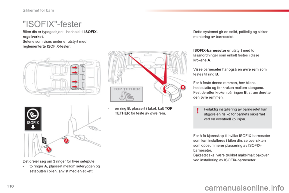 CITROEN C3 PICASSO 2014 InstruksjonsbØker (in Norwegian) Sikkerhet for barn
110
"ISOFIX"-fester
Det dreier seg om 3 ringer for hver setepute :
- to ringer A, plassert mellom seteryggen ogseteputen i bilen, anvist med en etikett.- CITROEN C3 PICASSO 2014 InstruksjonsbØker (in Norwegian) Sikkerhet for barn
110
"ISOFIX"-fester
Det dreier seg om 3 ringer for hver setepute :
- to ringer A, plassert mellom seteryggen ogseteputen i bilen, anvist med en etikett.-