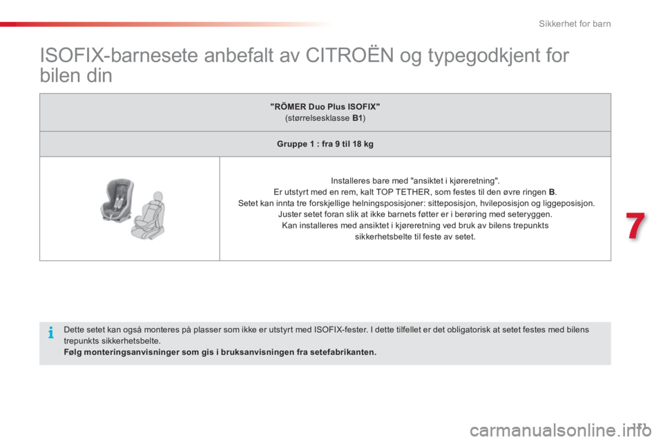 CITROEN C3 PICASSO 2014 InstruksjonsbØker (in Norwegian) 7
Sikkerhet for barn
111
ISOFIX-barnesete anbefalt av CITROËN og typegodkjent for
bilen din
"RÖMER Duo Plus ISOFIX"(størrelsesklasse B1)
Gruppe 1 : fra 9 til CITROEN C3 PICASSO 2014 InstruksjonsbØker (in Norwegian) 7
Sikkerhet for barn
111
ISOFIX-barnesete anbefalt av CITROËN og typegodkjent for
bilen din
"RÖMER Duo Plus ISOFIX"(størrelsesklasse B1)
Gruppe 1 : fra 9 til