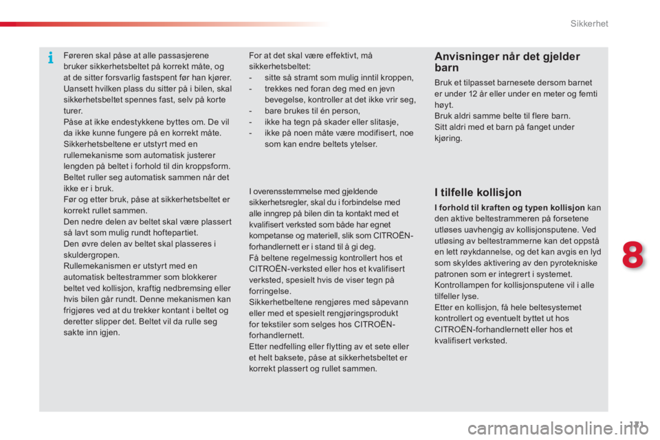 CITROEN C3 PICASSO 2014  InstruksjonsbØker (in Norwegian) 8
Sikkerhet
121
For at det skal være effektivt, må sikkerhetsbeltet:-   sitte så stramt som mulig inntil kroppen, -  trekkes ned foran deg med en jevn bevegelse, kontroller at det ikke vrir seg, 
-