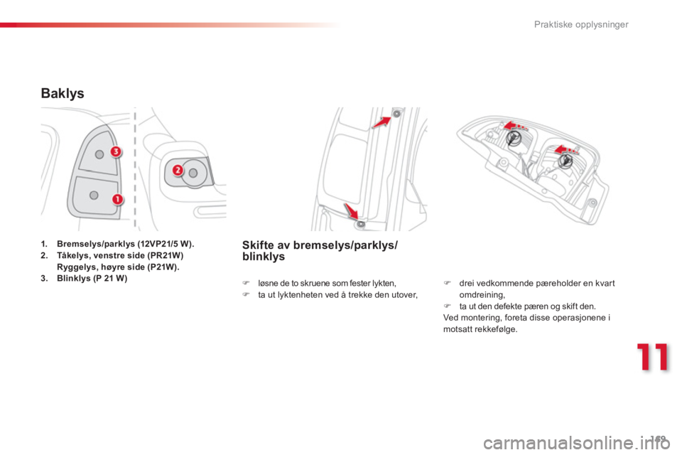 CITROEN C3 PICASSO 2014  InstruksjonsbØker (in Norwegian) 11
Praktiske opplysninger
169
Baklys
1.Bremselys/parklys (12VP21/5 W).2.Tåkelys, venstre side (PR21W)  Ryggelys, høyre side (P21W).3.Blinklys (P 21 W)
Skifte av bremselys/parklys/blinklys 
�)    dre