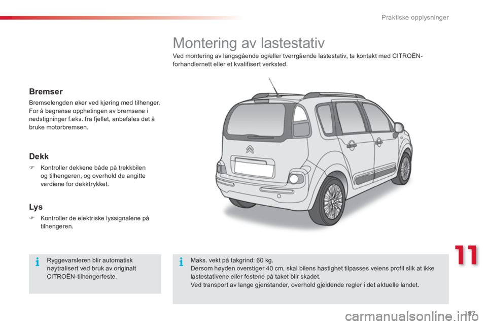 CITROEN C3 PICASSO 2014  InstruksjonsbØker (in Norwegian) 11
Praktiske opplysninger
187
   
 
 
 
 
 
 
 
 
 
 
Montering av lastestativ 
Ved monter ing av langsgående og/eller tverrgående lastestativ, ta kontakt med CITROËN-
forhandlernett eller et kvali