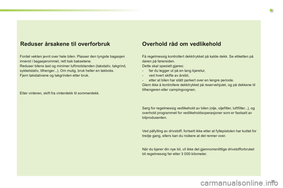 CITROEN C3 PICASSO 2014  InstruksjonsbØker (in Norwegian) .
21
   
Reduser årsakene til overforbruk
Fordel vekten jevnt over hele bilen. Plasser den tyngste bagasjeninnerst i bagasjerommet, rett bak baksetene. Reduser bilens last og minimer luftmotstanden (