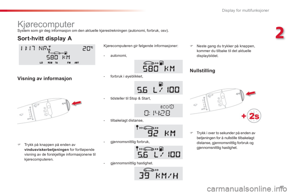 CITROEN C3 PICASSO 2014  InstruksjonsbØker (in Norwegian) 2
Display for multifunksjoner
47
  Kjørecomputer 
�)Trykk på knappen på enden av 
vindusviskerbetjeningen 
 for fortløpende
visning av de forskjellige informasjonene tilkjørecomputeren.  K
jørec