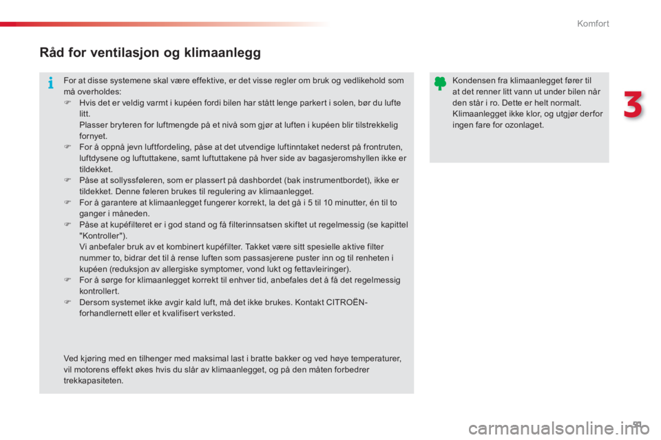 CITROEN C3 PICASSO 2014  InstruksjonsbØker (in Norwegian) 3
Komfor t
51
  For at disse systemene skal være effektive, er det visse regler om bruk og vedlikehold som må overholdes:�) 
  Hvis det er veldig varmt i kupéen fordi bilen har stått lenge parkert