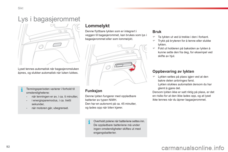 CITROEN C3 PICASSO 2014 InstruksjonsbØker (in Norwegian) Sikt
92
Lyset tennes automatisk når bagasjeromslukenåpnes, og slukker automatisk når luken lukkes.
Lommelykt
Denne flyttbare lykten som er integrer t i
veggen til bagasjerommet, kan brukes som CITROEN C3 PICASSO 2014 InstruksjonsbØker (in Norwegian) Sikt
92
Lyset tennes automatisk når bagasjeromslukenåpnes, og slukker automatisk når luken lukkes.
Lommelykt
Denne flyttbare lykten som er integrer t i
veggen til bagasjerommet, kan brukes som