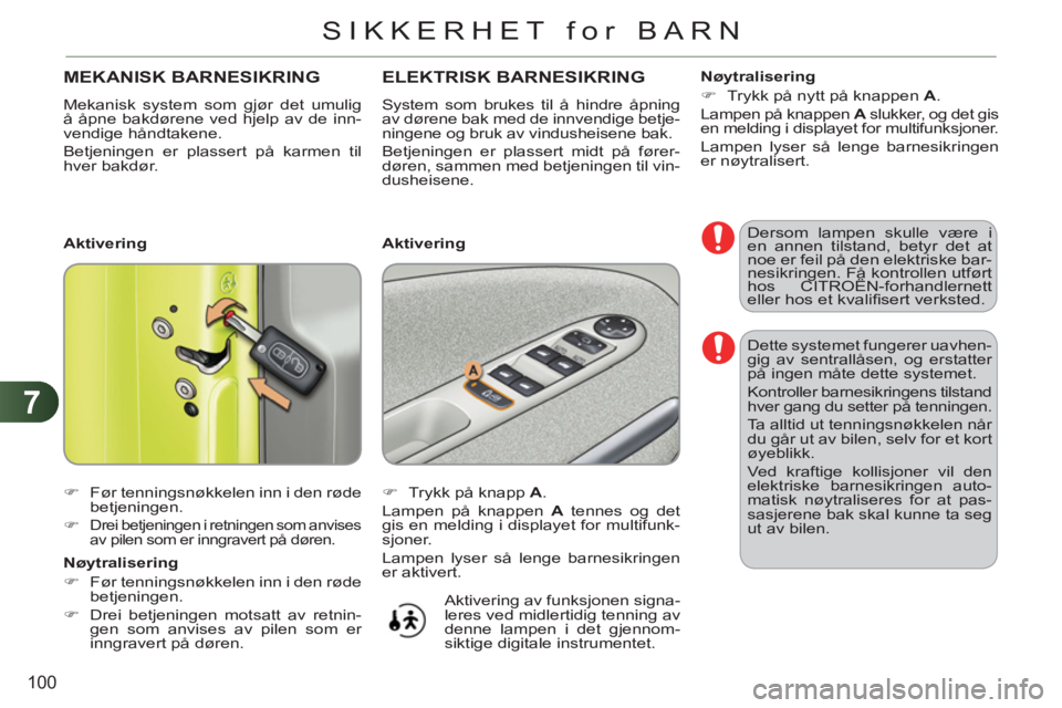 CITROEN C3 PICASSO 2012 InstruksjonsbØker (in Norwegian) 7
100
SIKKERHET for BARN
Dette systemet fungerer uavhen-
gig av sentrallåsen, og erstatter
på ingen måte dette systemet.
Kontroller barnesikringens tilstand
hver gang du setter på tenninge CITROEN C3 PICASSO 2012 InstruksjonsbØker (in Norwegian) 7
100
SIKKERHET for BARN
Dette systemet fungerer uavhen-
gig av sentrallåsen, og erstatter
på ingen måte dette systemet.
Kontroller barnesikringens tilstand
hver gang du setter på tenninge