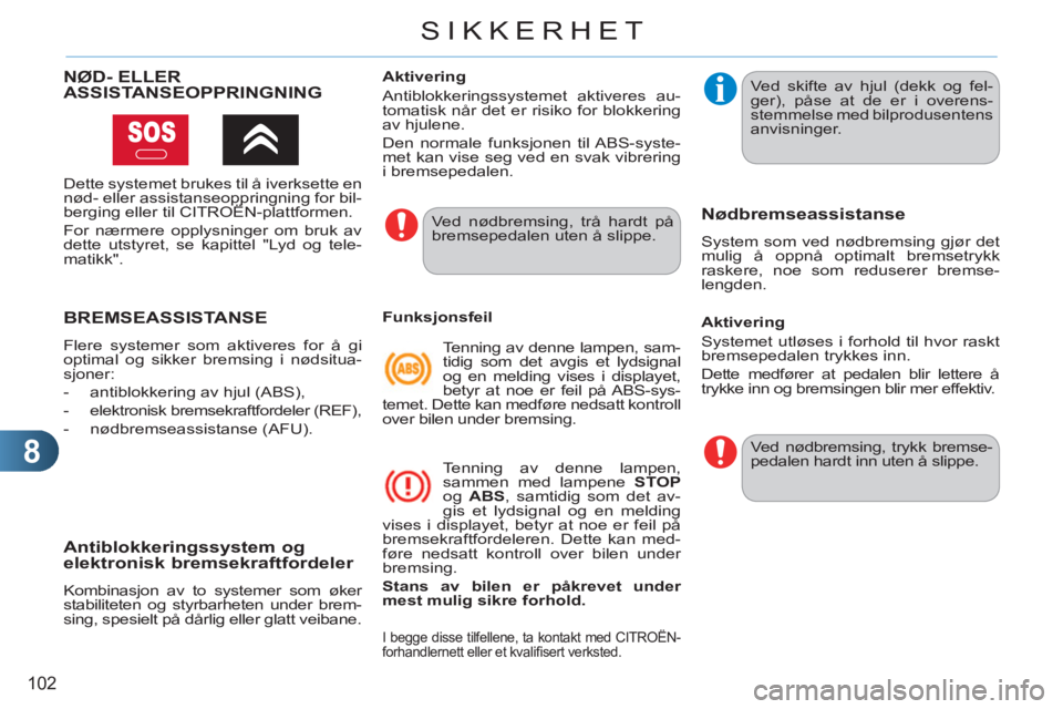 CITROEN C3 PICASSO 2012 InstruksjonsbØker (in Norwegian) 8
102
SIKKERHET
BREMSEASSISTANSE
Flere systemer som aktiveres for å gi
optimal og sikker bremsing i nødsitua-
sjoner:
- antiblokkering av hjul (ABS),
- elektronisk bremsekraftford CITROEN C3 PICASSO 2012 InstruksjonsbØker (in Norwegian) 8
102
SIKKERHET
BREMSEASSISTANSE
Flere systemer som aktiveres for å gi
optimal og sikker bremsing i nødsitua-
sjoner:
- antiblokkering av hjul (ABS),
- elektronisk bremsekraftford