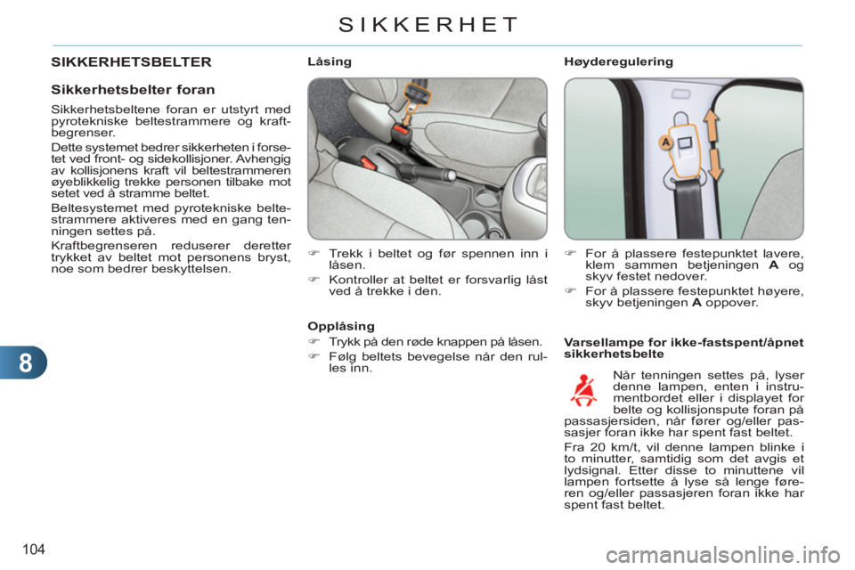 CITROEN C3 PICASSO 2012  InstruksjonsbØker (in Norwegian) 8
104
SIKKERHET
   
Høyderegulering 
   
Varsellampe for ikke-fastspent/åpnet 
sikkerhetsbelte     
 
 
 
 
 
 
 
 
 
Låsing 
   
 
�) 
  Trekk i beltet og før spennen inn i 
låsen. 
   
�) 
  Ko