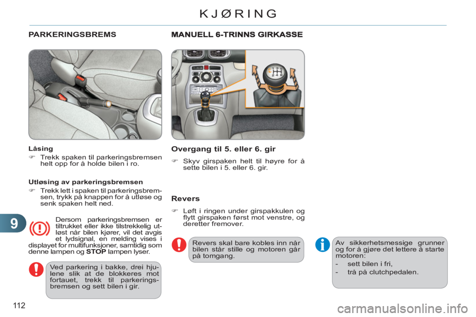 CITROEN C3 PICASSO 2012  InstruksjonsbØker (in Norwegian) 9
11 2
KJØRING
  Ved parkering i bakke, drei hju-
lene slik at de blokkeres mot 
fortauet, trekk til parkerings-
bremsen og sett bilen i gir.  
 
PARKERINGSBREMS 
 
 
 
Låsing 
   
 
�) 
  Trekk spa