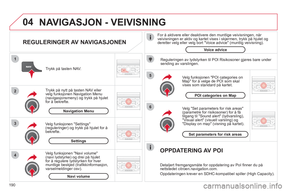 CITROEN C3 PICASSO 2012 InstruksjonsbØker (in Norwegian) 190
04
5
6
3 2 1
4
REGULERINGER AV NAVIGASJONEN
Ve lg "Set parameters for risk areas"(parametre for risikosoner) for å få
tilgang til "Sound alert" (lydvarsling), "Visual alert" (visuell va CITROEN C3 PICASSO 2012 InstruksjonsbØker (in Norwegian) 190
04
5
6
3 2 1
4
REGULERINGER AV NAVIGASJONEN
Ve lg "Set parameters for risk areas"(parametre for risikosoner) for å få
tilgang til "Sound alert" (lydvarsling), "Visual alert" (visuell va