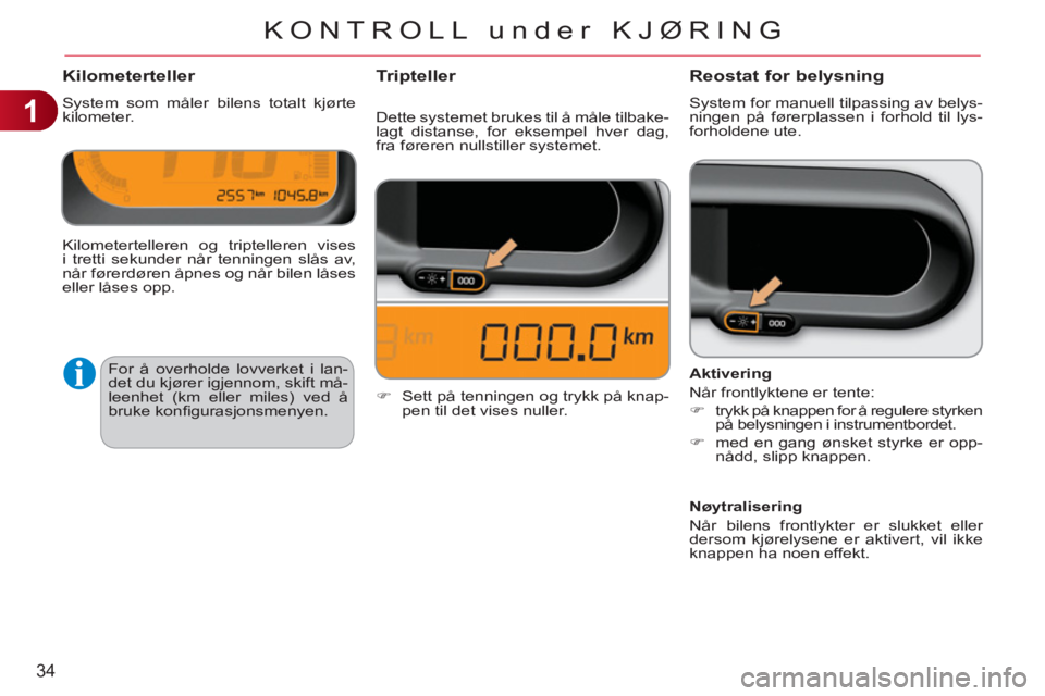 CITROEN C3 PICASSO 2012 InstruksjonsbØker (in Norwegian) 1
34
KONTROLL under KJØRING
Kilometerteller
System som måler bilens totalt kjørte
kilometer.
Reostat for belysning
System for manuell tilpassing av belys-
ningen på førerplassen i forhold CITROEN C3 PICASSO 2012 InstruksjonsbØker (in Norwegian) 1
34
KONTROLL under KJØRING
Kilometerteller
System som måler bilens totalt kjørte
kilometer.
Reostat for belysning
System for manuell tilpassing av belys-
ningen på førerplassen i forhold