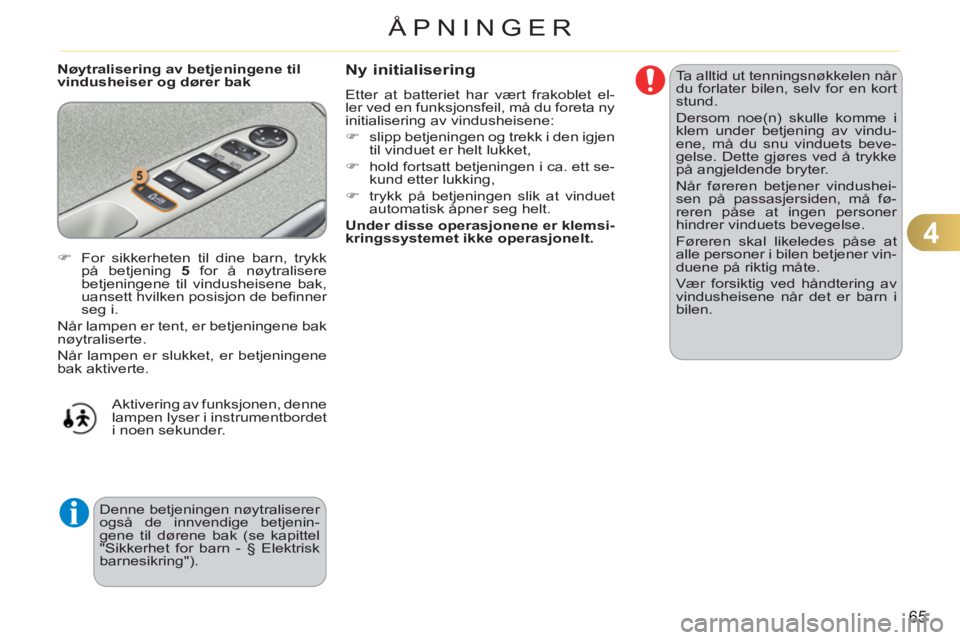 CITROEN C3 PICASSO 2012  InstruksjonsbØker (in Norwegian) 4
65
ÅPNINGER
   
Nøytralisering av betjeningene til 
vindusheiser og dører bak   Ta alltid ut tenningsnøkkelen når 
du forlater bilen, selv for en kort 
stund. 
  Dersom noe(n) skulle komme i 
k