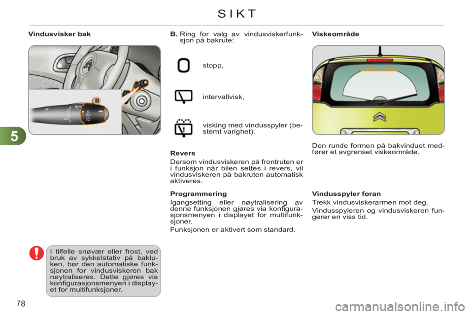 CITROEN C3 PICASSO 2012 InstruksjonsbØker (in Norwegian) 5
78
SIKT
Vindusspyler foran
Trekk vindusviskerarmen mot deg.
Vindusspyleren og vindusviskeren fun-
gerer en viss tid.
B.
Ring for valg av vindusviskerfunk-
sjon på bakr CITROEN C3 PICASSO 2012 InstruksjonsbØker (in Norwegian) 5
78
SIKT
Vindusspyler foran
Trekk vindusviskerarmen mot deg.
Vindusspyleren og vindusviskeren fun-
gerer en viss tid.
B.
Ring for valg av vindusviskerfunk-
sjon på bakr