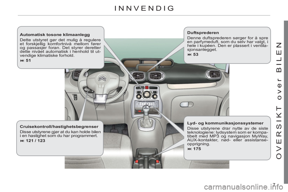 CITROEN C3 PICASSO 2012  InstruksjonsbØker (in Norwegian) 7
O
VER
S
IKT over BILE
N
   
Automatisk tosone klimaanlegg 
  Dette utstyret gør det mulig å regulere 
et forskjellig komfortnivå mellom fører 
og passasjer foran. Det styrer deretter 
dette niv�