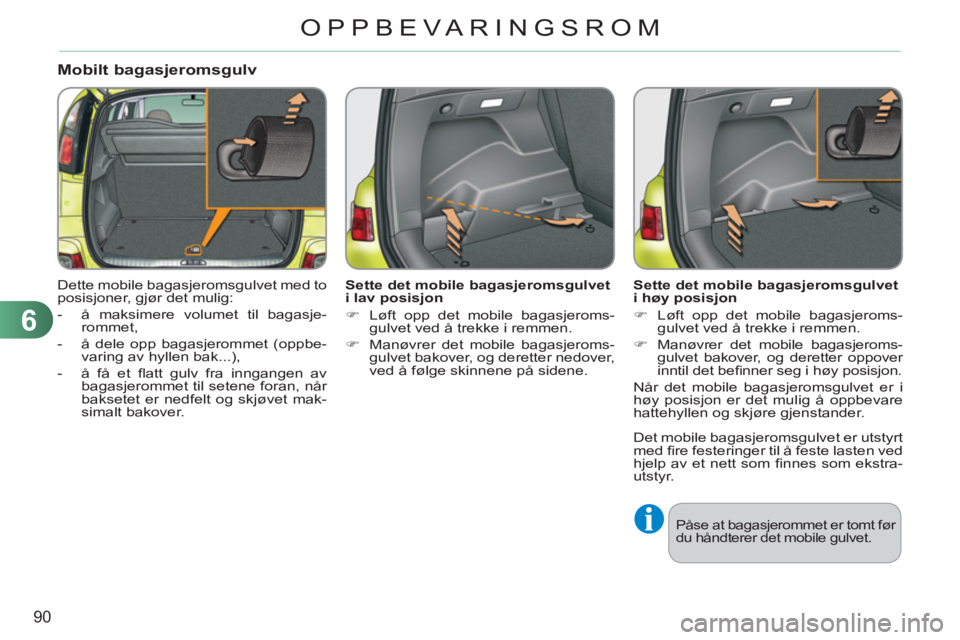 CITROEN C3 PICASSO 2012 InstruksjonsbØker (in Norwegian) 6
90
OPPBEVARINGSROM
Mobilt bagasjeromsgulv
Dette mobile bagasjeromsgulvet med to
posisjoner, gjør det mulig:
- å maksimere volumet til bagasje-
rommet,
- å dele opp bagasjeromm CITROEN C3 PICASSO 2012 InstruksjonsbØker (in Norwegian) 6
90
OPPBEVARINGSROM
Mobilt bagasjeromsgulv
Dette mobile bagasjeromsgulvet med to
posisjoner, gjør det mulig:
- å maksimere volumet til bagasje-
rommet,
- å dele opp bagasjeromm
