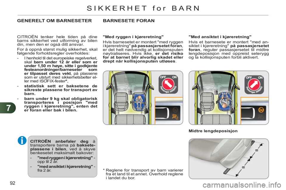 CITROEN C3 PICASSO 2012  InstruksjonsbØker (in Norwegian) 7
92
SIKKERHET for BARN
  CITROËN 
  
 
anbefaler  
 
deg 
 å 
transportere barna på  baksete-
plassene  
 
i  
 
bilen 
, ved å skyve 
benkesetet maksimalt bakover: 
   
 
-   "med ryggen i kjør