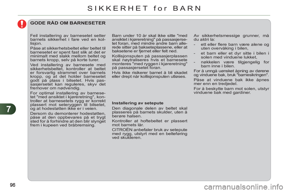 CITROEN C3 PICASSO 2012 InstruksjonsbØker (in Norwegian) 7
SIKKERHET for BARN
GODE RÅD OM BARNESETER
Installering av setepute
Den diagonale delen av beltet skal
plasseres på barnets skulder, uten å
berøre halsen.
Kontroller at hof CITROEN C3 PICASSO 2012 InstruksjonsbØker (in Norwegian) 7
SIKKERHET for BARN
GODE RÅD OM BARNESETER
Installering av setepute
Den diagonale delen av beltet skal
plasseres på barnets skulder, uten å
berøre halsen.
Kontroller at hof