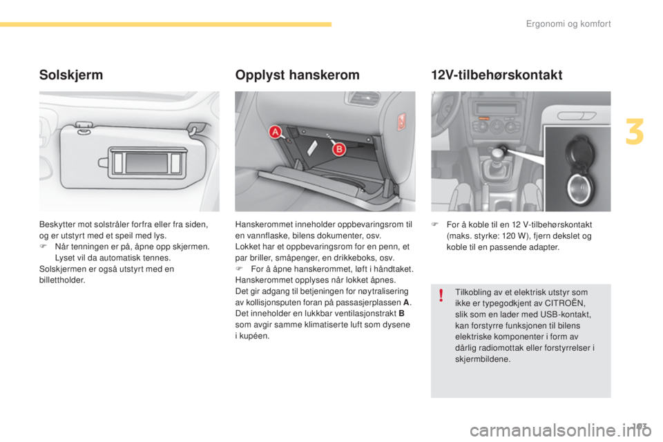 CITROEN C4 2017 InstruksjonsbØker (in Norwegian) 103
C4-2_no_Chap03_ergonomie-et-confort_ed02-2015
12V-tilbehørskontakt
F For å koble til en 12 V-tilbehørskontakt
(maks. styrke: 120 W), fjern dekslet og
koble til en passende adapter.
Beskytt CITROEN C4 2017 InstruksjonsbØker (in Norwegian) 103
C4-2_no_Chap03_ergonomie-et-confort_ed02-2015
12V-tilbehørskontakt
F For å koble til en 12 V-tilbehørskontakt
(maks. styrke: 120 W), fjern dekslet og
koble til en passende adapter.
Beskytt