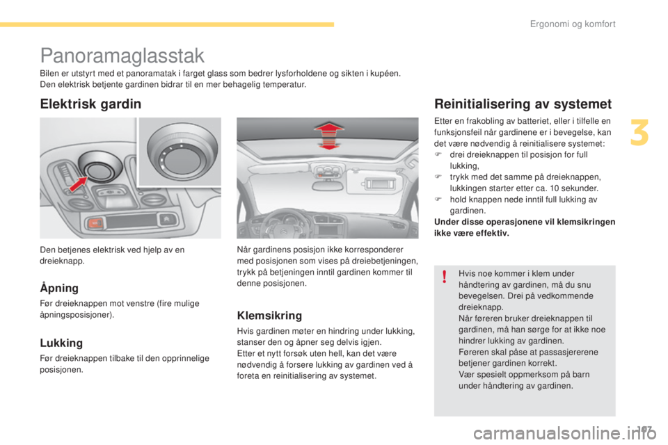 CITROEN C4 2017 InstruksjonsbØker (in Norwegian) 107
C4-2_no_Chap03_ergonomie-et-confort_ed02-2015
Panoramaglasstak
Elektrisk gardin
Åpning
Før dreieknappen mot venstre (fire mulige
åpningsposisjoner).
Lukking
Før dreieknappen tilbake til den o CITROEN C4 2017 InstruksjonsbØker (in Norwegian) 107
C4-2_no_Chap03_ergonomie-et-confort_ed02-2015
Panoramaglasstak
Elektrisk gardin
Åpning
Før dreieknappen mot venstre (fire mulige
åpningsposisjoner).
Lukking
Før dreieknappen tilbake til den o