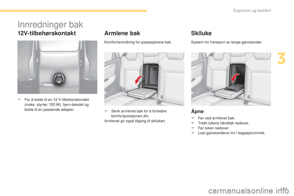 CITROEN C4 2017  InstruksjonsbØker (in Norwegian) 117
C4-2_no_Chap03_ergonomie-et-confort_ed02-2015
Armlene bak
F Senk armlenet bak for å forbedre komfortposisjonen din.
Armlenet gir også tilgang til skiluken.
Skiluke
Åpne
F Før ned armlenet bak.