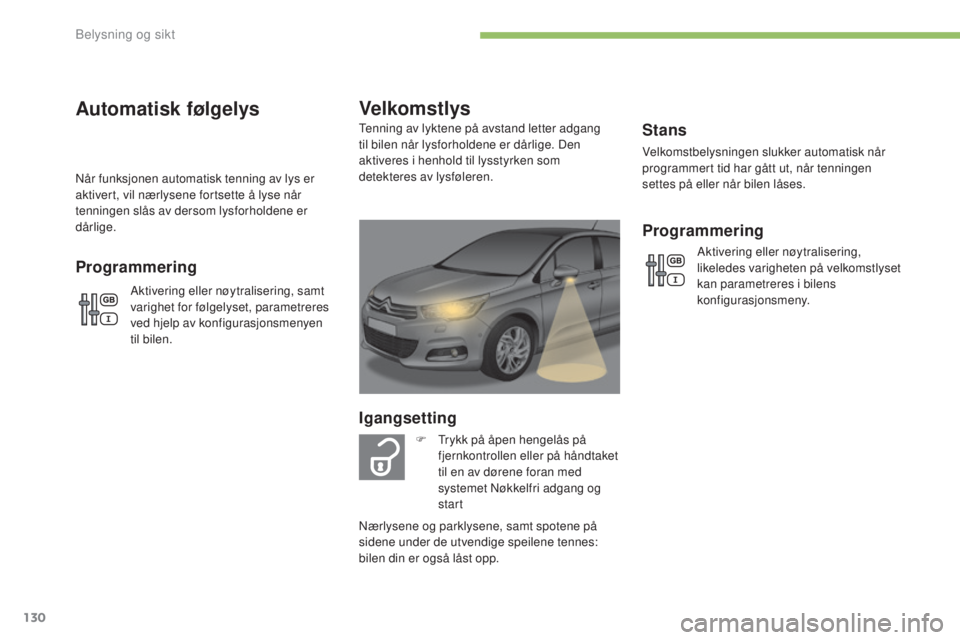 CITROEN C4 2017  InstruksjonsbØker (in Norwegian) 130
C4-2_no_Chap04_eclairage-et-visibilite_ed02-2015
Stans
Velkomstbelysningen slukker automatisk når 
programmert tid har gått ut, når tenningen 
settes på eller når bilen låses.
Velkomstlys
Ig