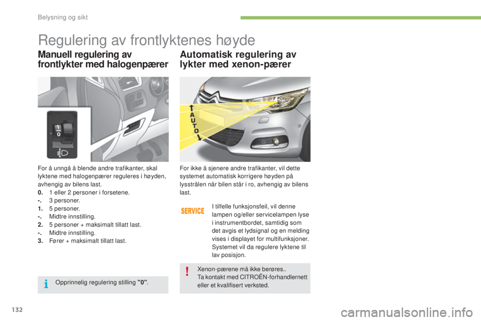 CITROEN C4 2017  InstruksjonsbØker (in Norwegian) 132
C4-2_no_Chap04_eclairage-et-visibilite_ed02-2015
For å unngå å blende andre trafikanter, skal 
lyktene med halogenpærer reguleres i høyden, 
avhengig av bilens last.
0.
 1
  eller 2   persone