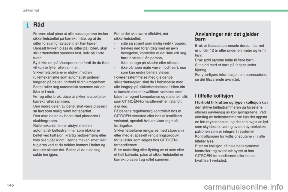 CITROEN C4 2017  InstruksjonsbØker (in Norwegian) 146
C4-2_no_Chap05_securite_ed02-2015
Føreren skal påse at alle passasjerene bruker 
sikkerhetsbeltet på korrekt måte, og at de 
sitter forsvarlig fastspent før han kjører.
Uansett hvilken plass