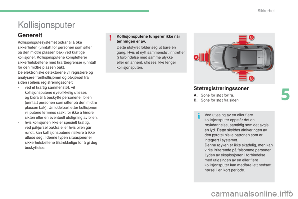CITROEN C4 2017  InstruksjonsbØker (in Norwegian) 147
C4-2_no_Chap05_securite_ed02-2015
Kollisjonsputer
Generelt
Kollisjonsputesystemet bidrar til å øke 
sikkerheten (unntatt for personen som sitter 
på den midtre plassen bak) ved kraftige 
kollis
