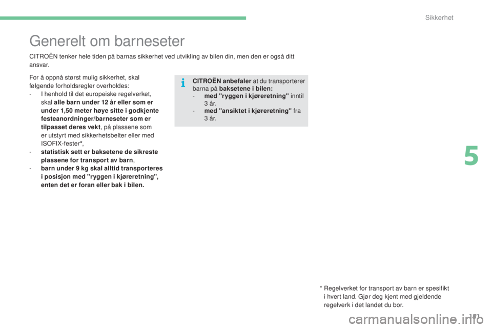 CITROEN C4 2017  InstruksjonsbØker (in Norwegian) 151
C4-2_no_Chap05_securite_ed02-2015
Generelt om barneseter
CITROËN tenker hele tiden på barnas sikkerhet ved utvikling av bilen din, men den er også ditt 
ansvar.* 
 
R
 egelverket for transport 