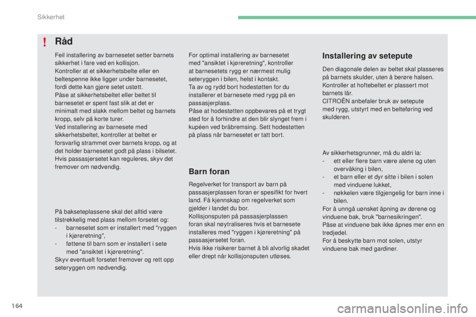 CITROEN C4 2017  InstruksjonsbØker (in Norwegian) 164
C4-2_no_Chap05_securite_ed02-2015
For optimal installering av barnesetet 
med "ansiktet i kjøreretning", kontroller 
at barnesetets rygg er nærmest mulig 
seteryggen i bilen, helst i kon