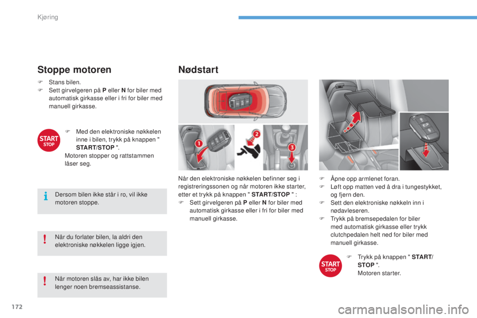 CITROEN C4 2017  InstruksjonsbØker (in Norwegian) 172
C4-2_no_Chap06_conduite_ed02-2015
Stoppe motoren
F Stans bilen.
F S ett girvelgeren på P eller N for biler med 
automatisk girkasse eller i fri for biler med 
manuell girkasse.
Når du forlater b