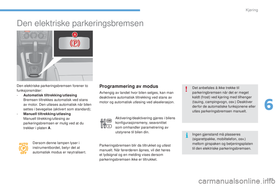CITROEN C4 2017  InstruksjonsbØker (in Norwegian) 175
C4-2_no_Chap06_conduite_ed02-2015
Den elektriske parkeringsbremsen
Den elektriske parkeringsbremsen forener to 
funksjonsmåter:
- 
A
 utomatisk tiltrekking/utløsing  
 B

remsen tiltrekkes autom