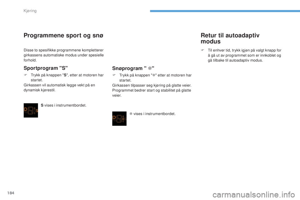 CITROEN C4 2017 InstruksjonsbØker (in Norwegian) 184
C4-2_no_Chap06_conduite_ed02-2015
Disse to spesifikke programmene kompletterer
girkassens automatiske modus under spesielle
forhold.
Sportprogram "S"
F Trykk på knappen "S", ett CITROEN C4 2017 InstruksjonsbØker (in Norwegian) 184
C4-2_no_Chap06_conduite_ed02-2015
Disse to spesifikke programmene kompletterer
girkassens automatiske modus under spesielle
forhold.
Sportprogram "S"
F Trykk på knappen "S", ett