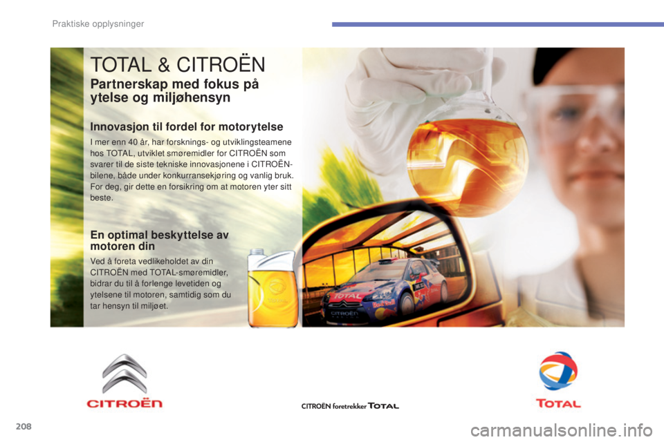 CITROEN C4 2017  InstruksjonsbØker (in Norwegian) 208
C4-2_no_Chap07_infos-pratiques_ed02-2015
TOTAL & CITROËN
Partnerskap med fokus på 
ytelse og miljøhensyn
Innovasjon til fordel for motorytelse
I mer enn 40 år, har forsknings- og utviklingstea
