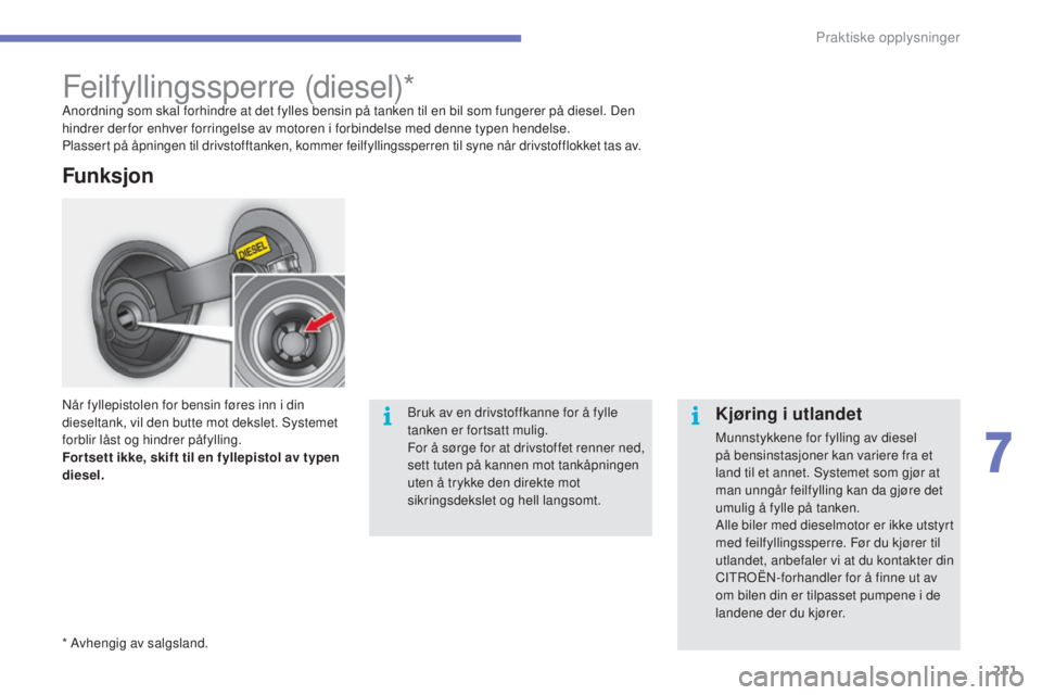 CITROEN C4 2017 InstruksjonsbØker (in Norwegian) 211
C4-2_no_Chap07_infos-pratiques_ed02-2015
Feilfyllingssperre (diesel)*Anordning som skal forhindre at det fylles bensin på tanken til en bil som fungerer på diesel. Den
hindrer derfor enhver for CITROEN C4 2017 InstruksjonsbØker (in Norwegian) 211
C4-2_no_Chap07_infos-pratiques_ed02-2015
Feilfyllingssperre (diesel)*Anordning som skal forhindre at det fylles bensin på tanken til en bil som fungerer på diesel. Den
hindrer derfor enhver for