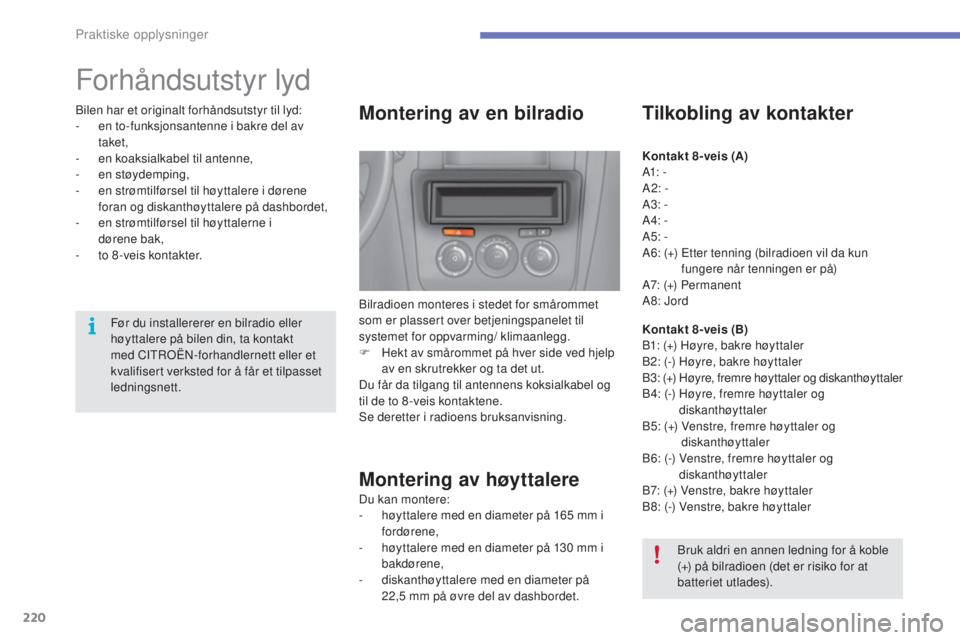 CITROEN C4 2017 InstruksjonsbØker (in Norwegian) 220
C4-2_no_Chap07_infos-pratiques_ed02-2015
Forhåndsutstyr lyd
Montering av en bilradio
Bilradioen monteres i stedet for smårommet
som er plassert over betjeningspanelet til
systemet for oppvarmi CITROEN C4 2017 InstruksjonsbØker (in Norwegian) 220
C4-2_no_Chap07_infos-pratiques_ed02-2015
Forhåndsutstyr lyd
Montering av en bilradio
Bilradioen monteres i stedet for smårommet
som er plassert over betjeningspanelet til
systemet for oppvarmi