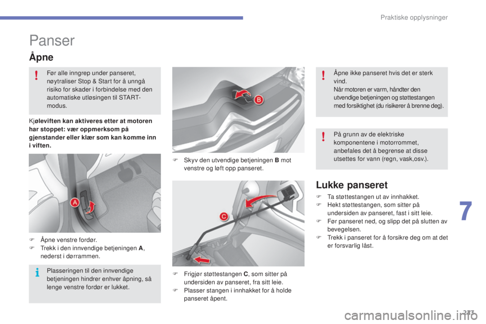 CITROEN C4 2017 InstruksjonsbØker (in Norwegian) 223
C4-2_no_Chap07_infos-pratiques_ed02-2015
Panser
F Skyv den utvendige betjeningen B mot venstre og løft opp panseret.
Åpne
F Åpne venstre fordør.
F T rekk i den innvendige betjeningen A ,
nede CITROEN C4 2017 InstruksjonsbØker (in Norwegian) 223
C4-2_no_Chap07_infos-pratiques_ed02-2015
Panser
F Skyv den utvendige betjeningen B mot venstre og løft opp panseret.
Åpne
F Åpne venstre fordør.
F T rekk i den innvendige betjeningen A ,
nede