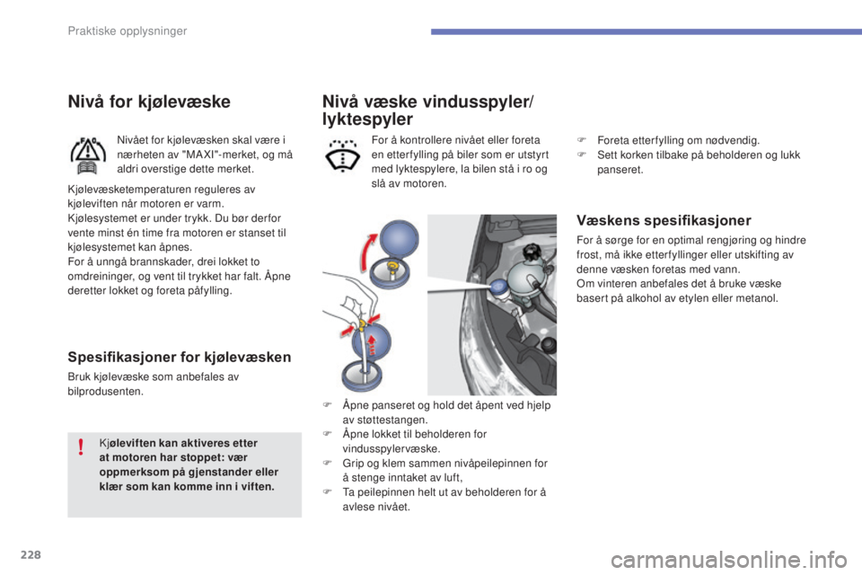 CITROEN C4 2017 InstruksjonsbØker (in Norwegian) 228
C4-2_no_Chap07_infos-pratiques_ed02-2015
Nivå væske vindusspyler/
lyktespyler
Væskens spesifikasjoner
For å sørge for en optimal rengjøring og hindre
frost, må ikke etter fyllinger eller u CITROEN C4 2017 InstruksjonsbØker (in Norwegian) 228
C4-2_no_Chap07_infos-pratiques_ed02-2015
Nivå væske vindusspyler/
lyktespyler
Væskens spesifikasjoner
For å sørge for en optimal rengjøring og hindre
frost, må ikke etter fyllinger eller u