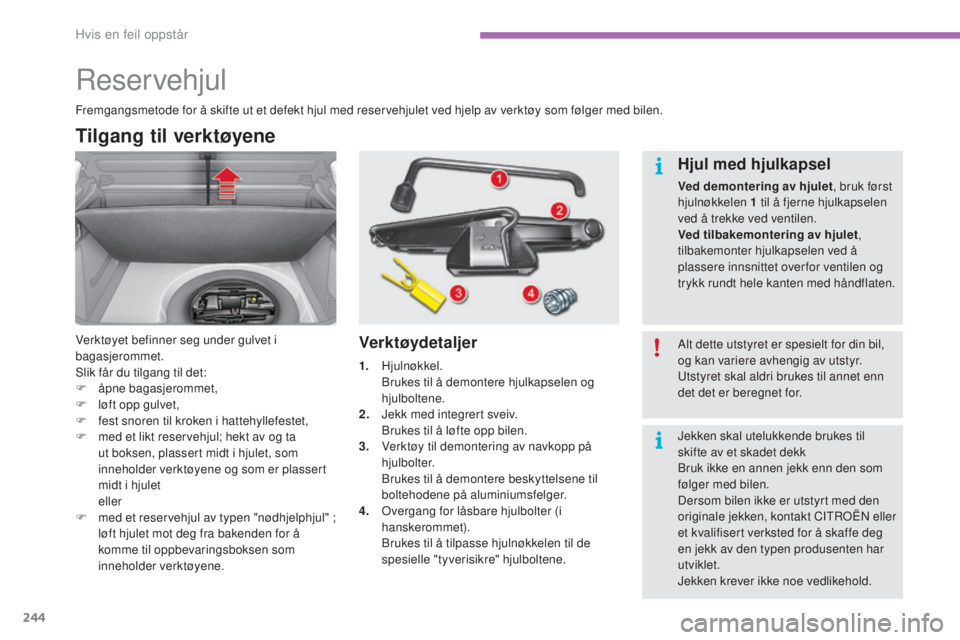 CITROEN C4 2017 InstruksjonsbØker (in Norwegian) 244
C4-2_no_Chap08_en-cas-de-panne_ed02-2015
Reservehjul
Tilgang til verktøyene
Verktøyet befinner seg under gulvet i
bagasjerommet.
Slik får du tilgang til det:
F
Ã¥
pne bagasjerommet,
F
l
à CITROEN C4 2017 InstruksjonsbØker (in Norwegian) 244
C4-2_no_Chap08_en-cas-de-panne_ed02-2015
Reservehjul
Tilgang til verktøyene
Verktøyet befinner seg under gulvet i
bagasjerommet.
Slik får du tilgang til det:
F
Ã¥
pne bagasjerommet,
F
l
Ã