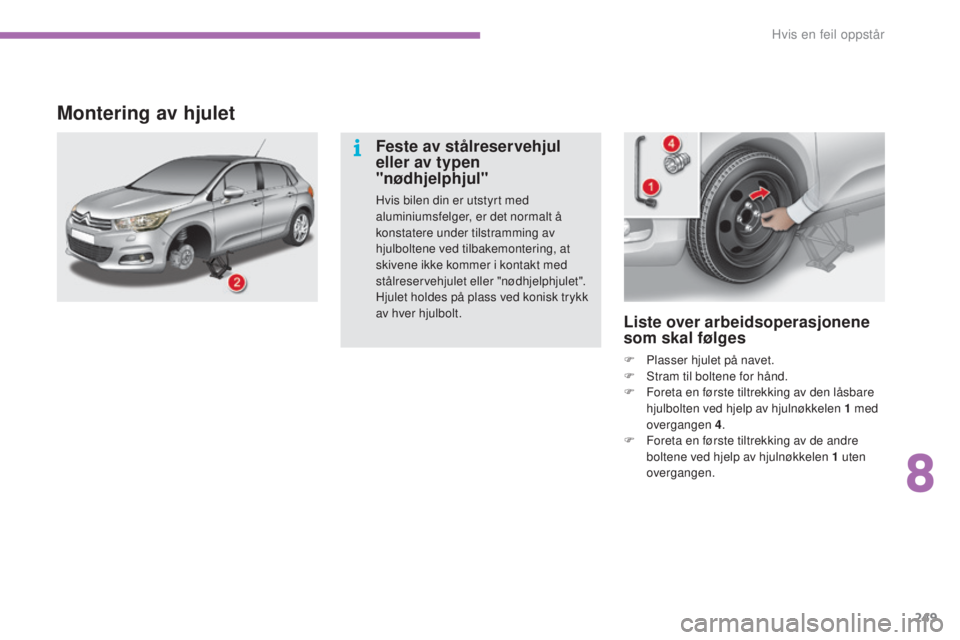 CITROEN C4 2017 InstruksjonsbØker (in Norwegian) 249
C4-2_no_Chap08_en-cas-de-panne_ed02-2015
Liste over arbeidsoperasjonene
som skal følges
F Plasser hjulet på navet.
F S tram til boltene for hånd.
F
F
oreta en første tiltrekking av den lå CITROEN C4 2017 InstruksjonsbØker (in Norwegian) 249
C4-2_no_Chap08_en-cas-de-panne_ed02-2015
Liste over arbeidsoperasjonene
som skal følges
F Plasser hjulet på navet.
F S tram til boltene for hånd.
F
F
oreta en første tiltrekking av den lå
