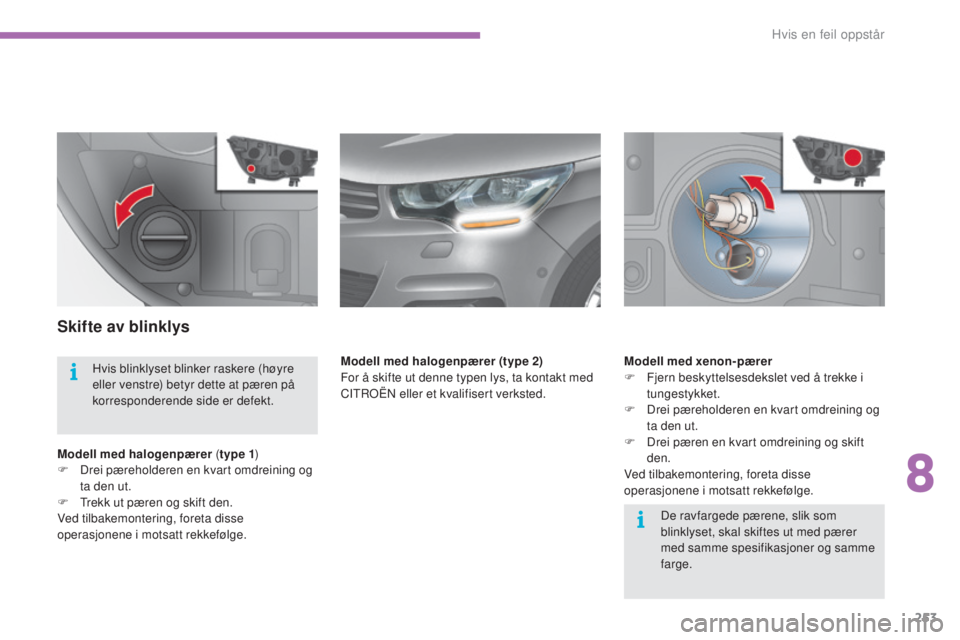 CITROEN C4 2017 InstruksjonsbØker (in Norwegian) 253
C4-2_no_Chap08_en-cas-de-panne_ed02-2015
Skifte av blinklys
Modell med halogenpærer (type 1 )
F D rei pæreholderen en kvart omdreining og
ta den ut.
F
T
rekk ut pæren og skift den.
Ved til CITROEN C4 2017 InstruksjonsbØker (in Norwegian) 253
C4-2_no_Chap08_en-cas-de-panne_ed02-2015
Skifte av blinklys
Modell med halogenpærer (type 1 )
F D rei pæreholderen en kvart omdreining og
ta den ut.
F
T
rekk ut pæren og skift den.
Ved til