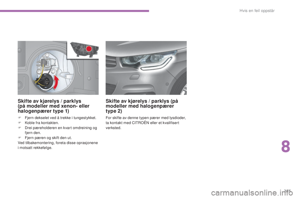 CITROEN C4 2017 InstruksjonsbØker (in Norwegian) 255
C4-2_no_Chap08_en-cas-de-panne_ed02-2015
Skifte av kjørelys / parklys
(på modeller med xenon- eller
halogenpærer type 1)
F Fjern dekselet ved å trekke i tungestykket.
F K oble fra kontakten. CITROEN C4 2017 InstruksjonsbØker (in Norwegian) 255
C4-2_no_Chap08_en-cas-de-panne_ed02-2015
Skifte av kjørelys / parklys
(på modeller med xenon- eller
halogenpærer type 1)
F Fjern dekselet ved å trekke i tungestykket.
F K oble fra kontakten.