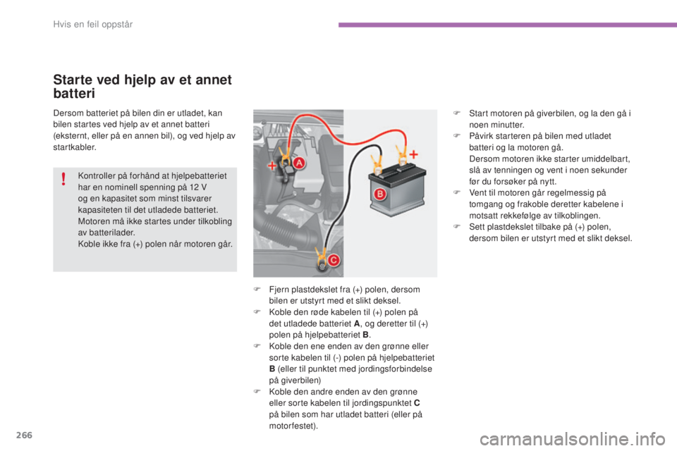 CITROEN C4 2017 InstruksjonsbØker (in Norwegian) 266
C4-2_no_Chap08_en-cas-de-panne_ed02-2015
Dersom batteriet på bilen din er utladet, kan
bilen startes ved hjelp av et annet batteri
(eksternt, eller på en annen bil), og ved hjelp av
startkabl CITROEN C4 2017 InstruksjonsbØker (in Norwegian) 266
C4-2_no_Chap08_en-cas-de-panne_ed02-2015
Dersom batteriet på bilen din er utladet, kan
bilen startes ved hjelp av et annet batteri
(eksternt, eller på en annen bil), og ved hjelp av
startkabl