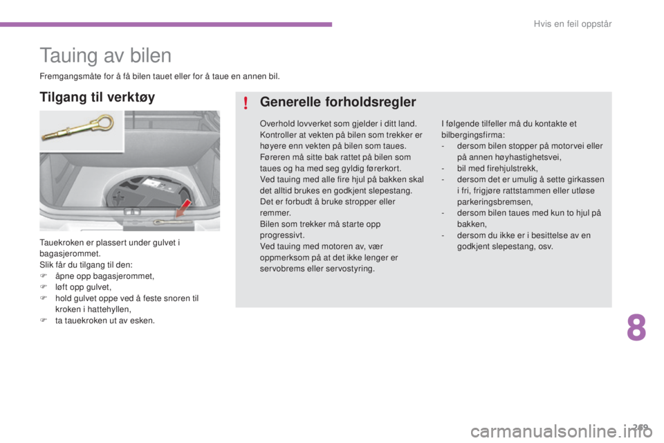 CITROEN C4 2017 InstruksjonsbØker (in Norwegian) 269
C4-2_no_Chap08_en-cas-de-panne_ed02-2015
Tauing av bilen
Tauekroken er plassert under gulvet i
bagasjerommet.
Slik får du tilgang til den:
F
å
pne opp bagasjerommet,
F
l
øft opp gulvet,
F CITROEN C4 2017 InstruksjonsbØker (in Norwegian) 269
C4-2_no_Chap08_en-cas-de-panne_ed02-2015
Tauing av bilen
Tauekroken er plassert under gulvet i
bagasjerommet.
Slik får du tilgang til den:
F
å
pne opp bagasjerommet,
F
l
øft opp gulvet,
F