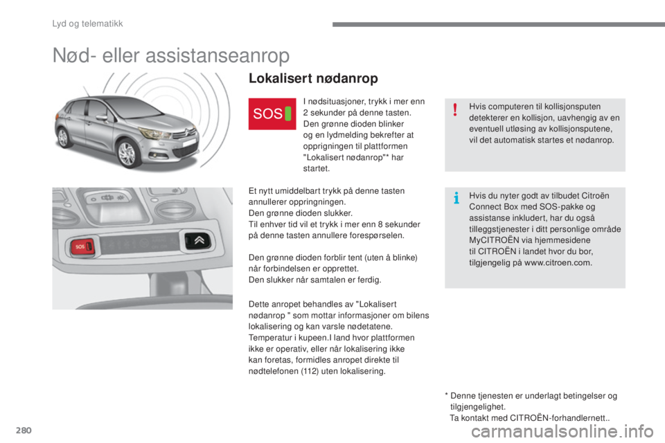 CITROEN C4 2017 InstruksjonsbØker (in Norwegian) 280
C4-2_no_Chap10a_BTA_ed02-2015
Nød- eller assistanseanrop
Lokalisert nødanrop
I nødsituasjoner, trykk i mer enn
2 sekunder på denne tasten.
Den grønne dioden blinker
og en lydmelding bekreft CITROEN C4 2017 InstruksjonsbØker (in Norwegian) 280
C4-2_no_Chap10a_BTA_ed02-2015
Nød- eller assistanseanrop
Lokalisert nødanrop
I nødsituasjoner, trykk i mer enn
2 sekunder på denne tasten.
Den grønne dioden blinker
og en lydmelding bekreft