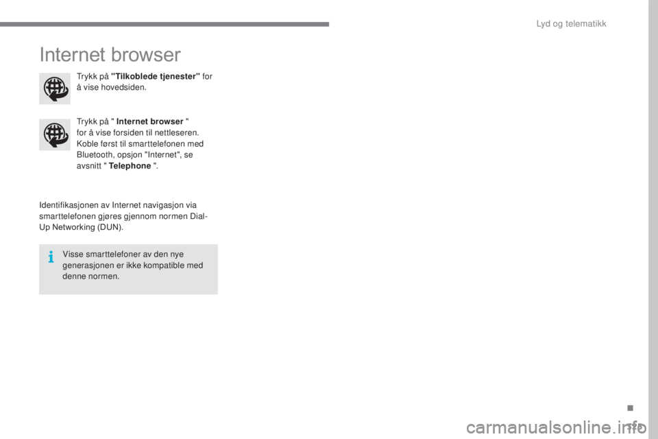 CITROEN C4 2017  InstruksjonsbØker (in Norwegian) 325
C4-2_no_Chap10b_SMEGplus_ed02-2015
Internet browser
Identifikasjonen av Internet navigasjon via 
smarttelefonen gjøres gjennom normen Dial-
Up Networking (DUN). Trykk på " Internet browser
 