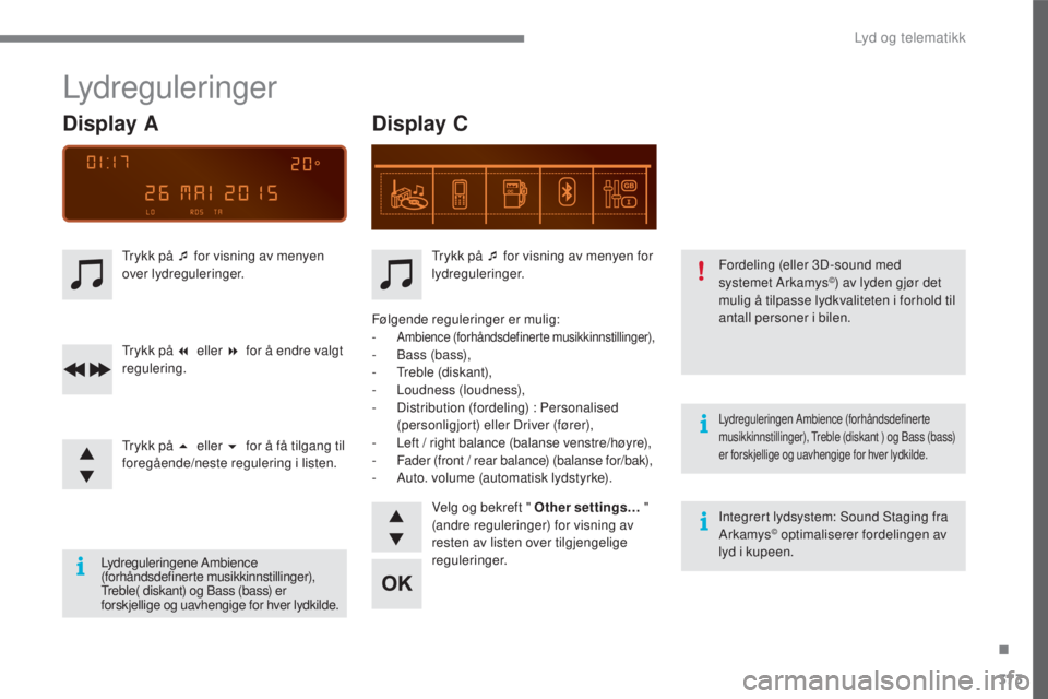 CITROEN C4 2017 InstruksjonsbØker (in Norwegian) 373
C4-2_no_Chap10c_RD5_ed02-2015
Lydreguleringen Ambience (forhåndsdefinerte
musikkinnstillinger), Treble (diskant ) og Bass (bass)
er forskjellige og uavhengige for hver lydkilde.
Integrert lydsy CITROEN C4 2017 InstruksjonsbØker (in Norwegian) 373
C4-2_no_Chap10c_RD5_ed02-2015
Lydreguleringen Ambience (forhåndsdefinerte
musikkinnstillinger), Treble (diskant ) og Bass (bass)
er forskjellige og uavhengige for hver lydkilde.
Integrert lydsy